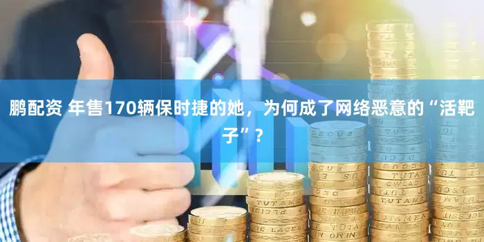 鹏配资 年售170辆保时捷的她，为何成了网络恶意的“活靶子”？