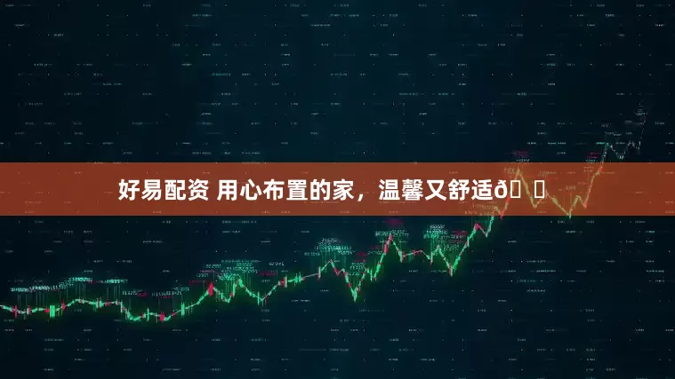 好易配资 用心布置的家，温馨又舒适🏠