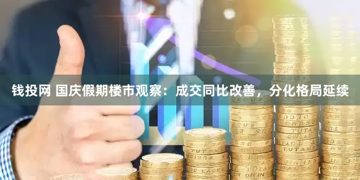 钱投网 国庆假期楼市观察:成交同比改善,分化格局延续
